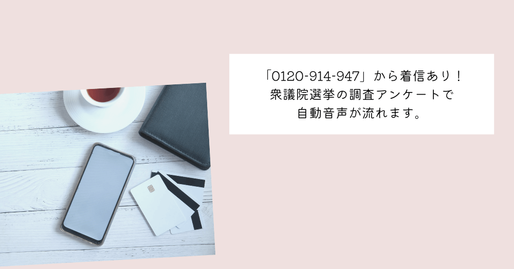 0120-914-947から着信あり！衆議院選挙の調査でした